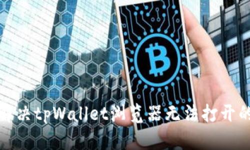 如何解决tpWallet浏览器无法打开的问题
